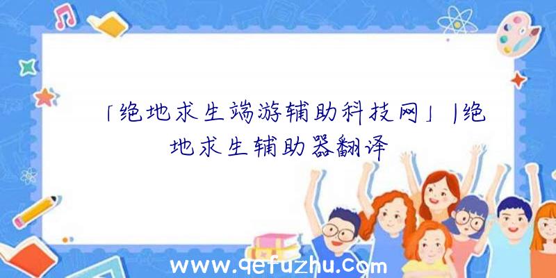 「绝地求生端游辅助科技网」|绝地求生辅助器翻译